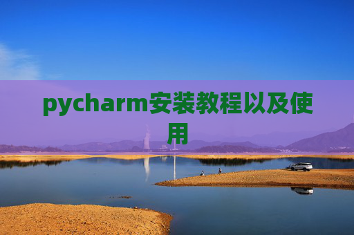 pycharm安装教程以及使用